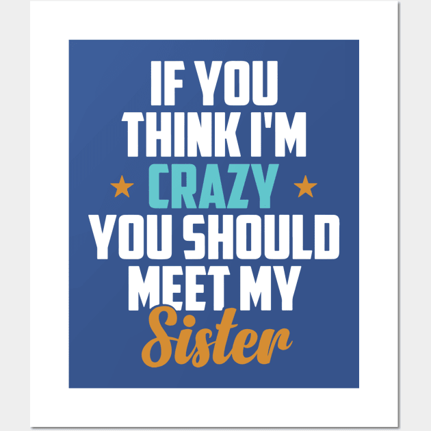 You think I’m crazy You haven’t met my Sister Wall Art by ladep